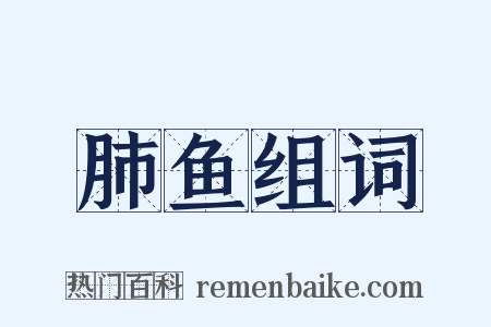 肺鱼组词是什么意思的图片